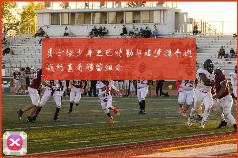 勇士缺少库里巴特勒与追梦携手迎战约基奇穆雷组合